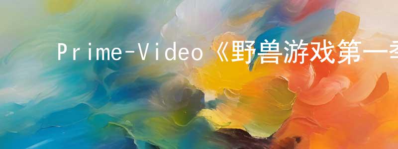 ﻿曹梦春发布﻿Prime-Video《野兽游戏第一季》迅雷下载/在线观看/百度云-选秀/综艺-美剧天堂